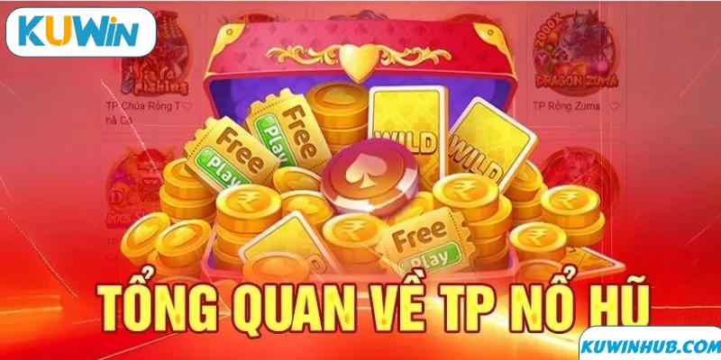 TP nổ hũ - sảnh game quay thưởng may mắn cho cược thủ