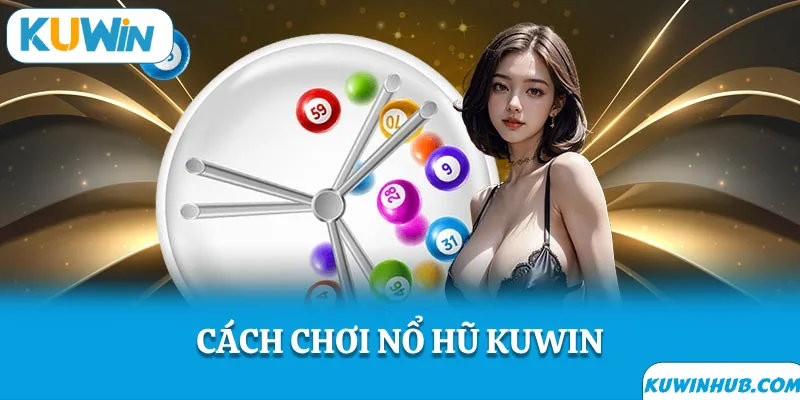 Cách chơi nổ hũ KUWIN