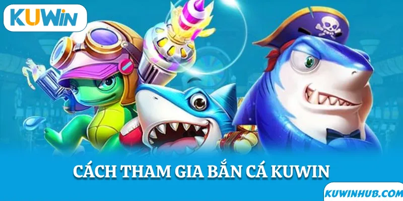 Hướng dẫn tham gia bắn cá KUWIN