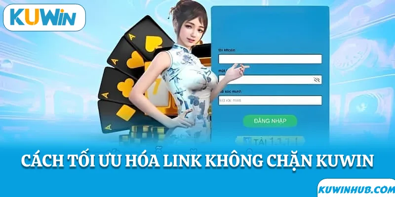 Cách tối ưu link không chặn KUWIN