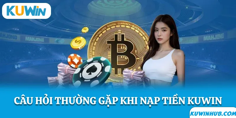 Câu hỏi thường gặp về nạp tiền Kuwin