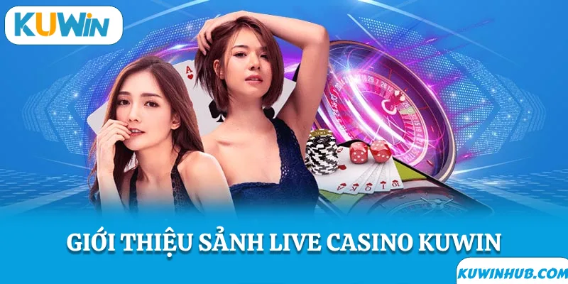 Giới thiệu sảnh live casino KUWIN