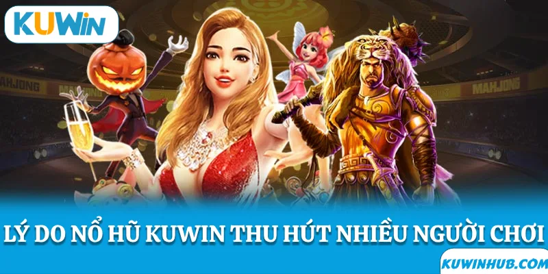 Lý do nổ hũ KUWIN thu hút nhiều người chơi