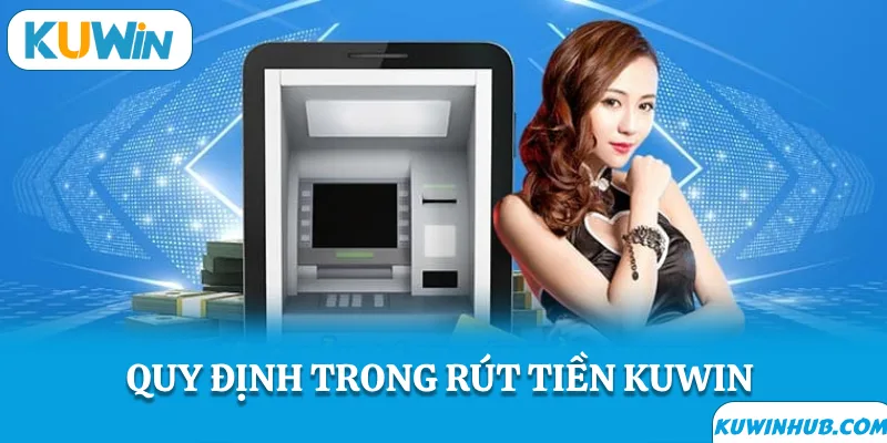 Quy định khi rút tiền kuwin