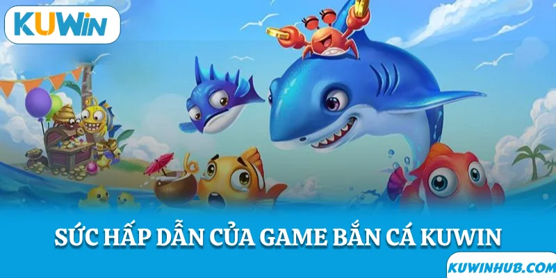 Những điểm thu hút của bắn cá KUWIN