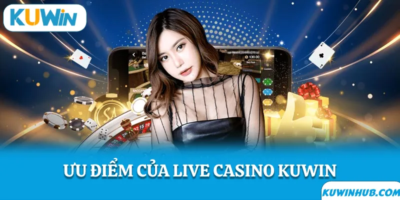 Ưu điểm của sảnh live casino KUWIN